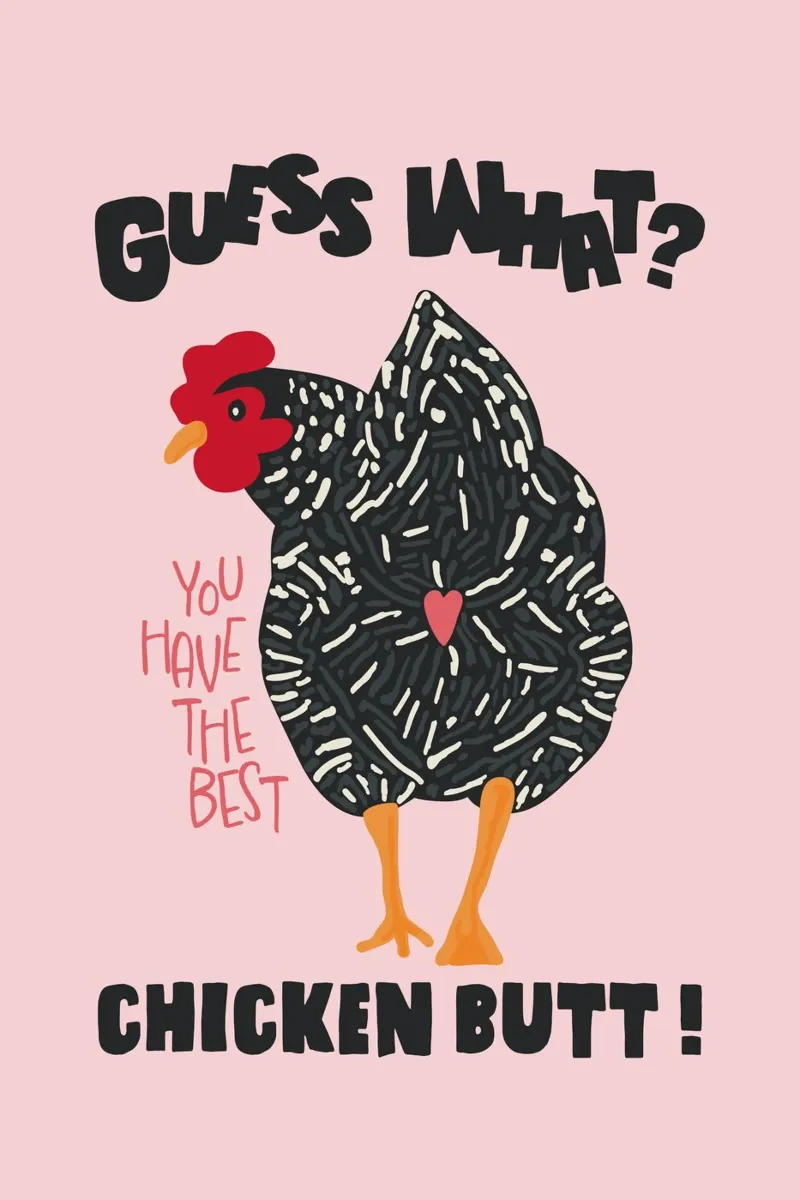 Guess what? You have the best chicken butt! hahnemühle by Studio Birchwood
