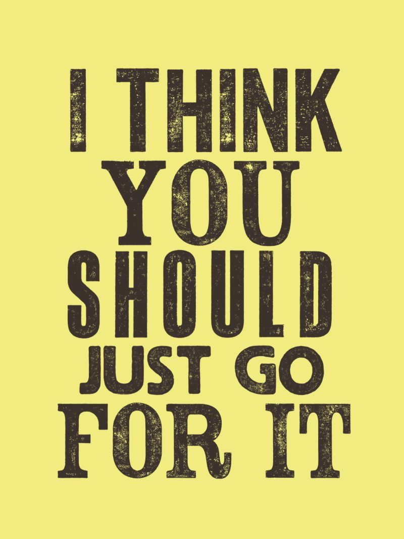I Think You Should Just Go For It poster by THE MOTIVATED TYPE