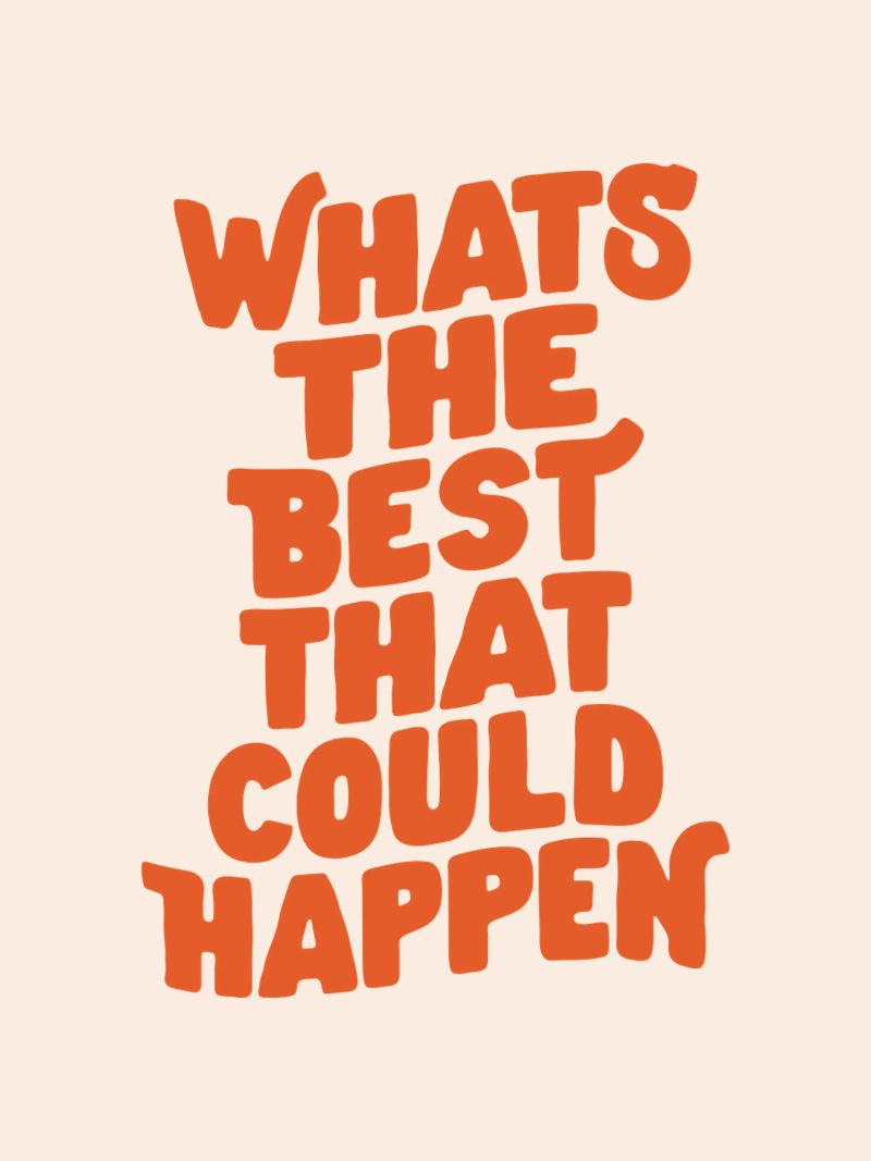 Whats The Best That Could Happen poster by THE MOTIVATED TYPE