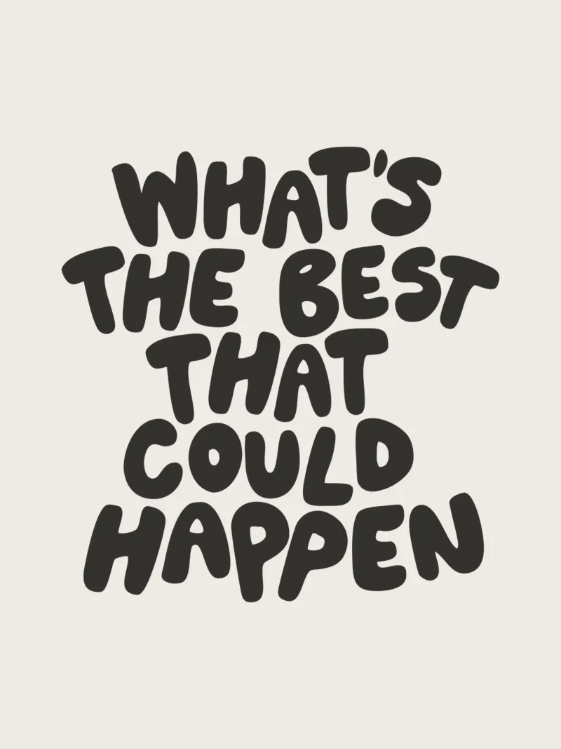 Whats The Best That Could Happen Typography in Monochrome hahnemühle by THE MOTIVATED TYPE