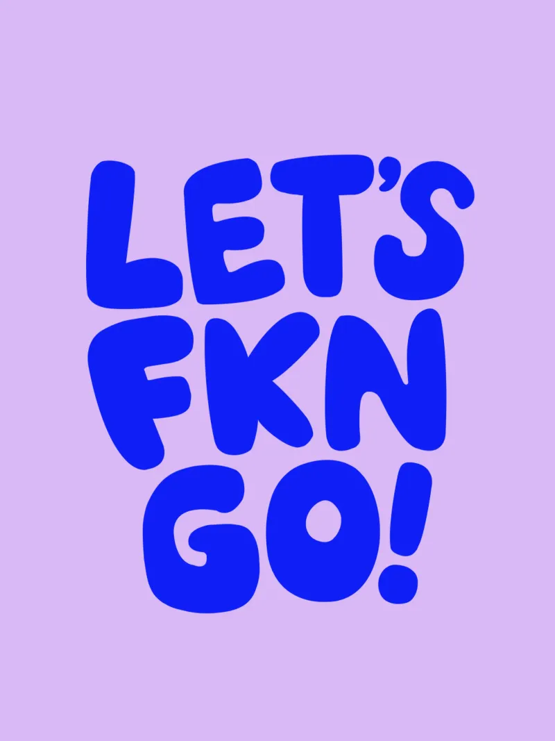 Stampa tipografica "Lets Fkn Go Sassy Sarcastic" in blu lilla pellicola backlit da THE MOTIVATED TYPE