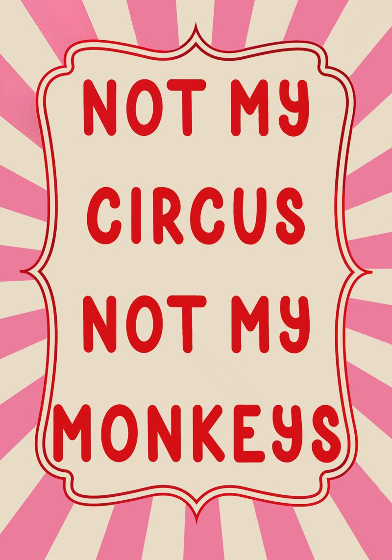 Not My Circus Not My Monkeys Poster von Attaboy Dsgn