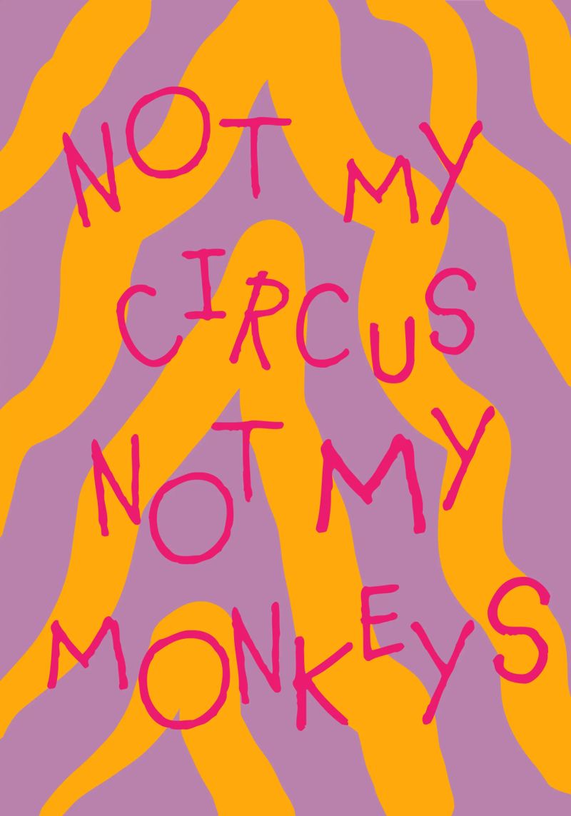 not my circus not my monkeys. Poster von FRICKE DESIGN