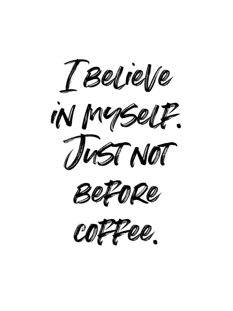 I believe in myself. Just not before coffee. | minimalistic plexiglass da just typo