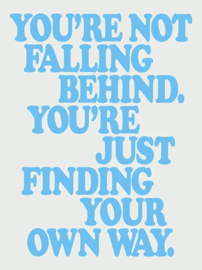 You’re Not Falling Behind. You’re Just Finding Your Own Way hahnemühle by THE MOTIVATED TYPE