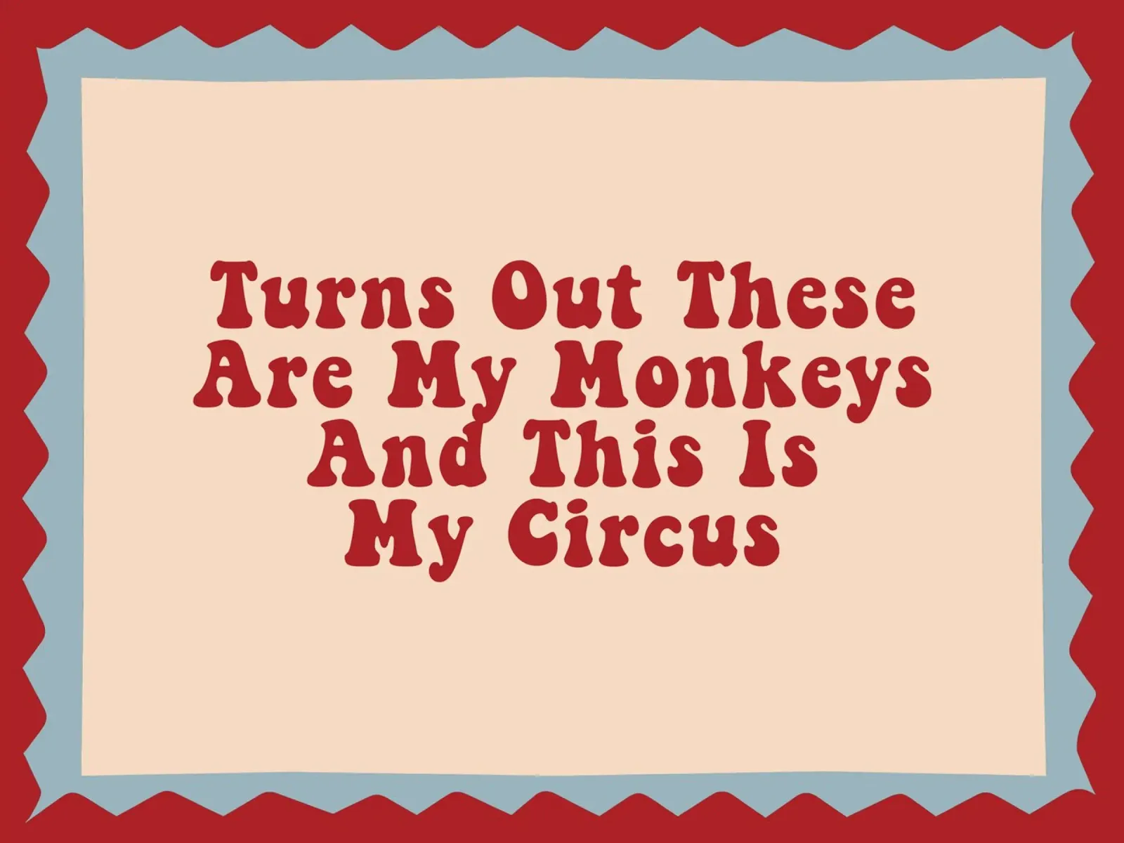 Turns Out These Are My Monkeys And This Is My Circus poster con telaio in alluminio da Attaboy Dsgn