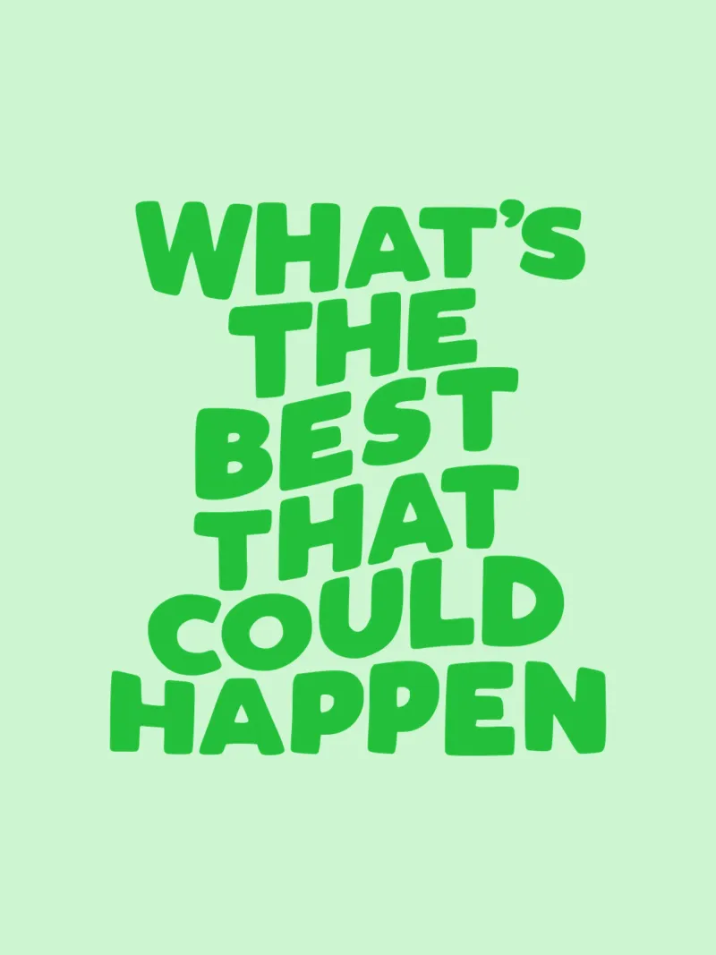 What's The Best That Could Happen Typografie Ontwerp in het Groen hahnemühle van THE MOTIVATED TYPE