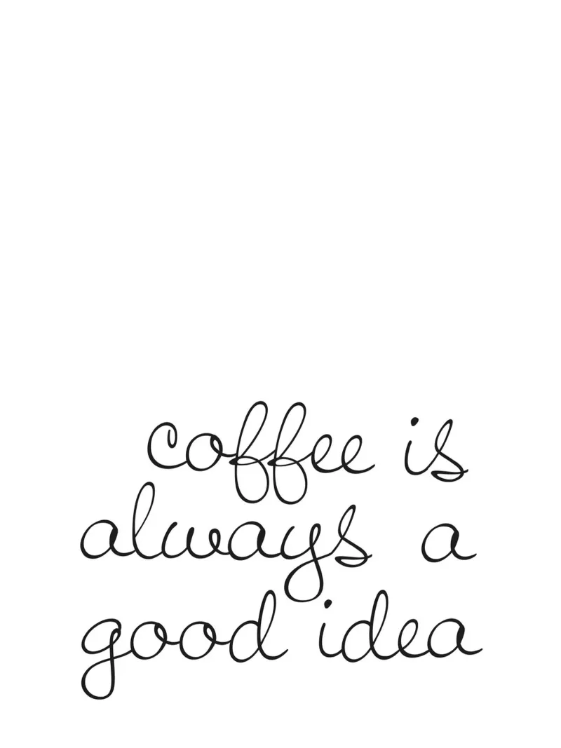 Coffee Is Always A Good Idea - Motif café élégant hahnemühle de Whole©