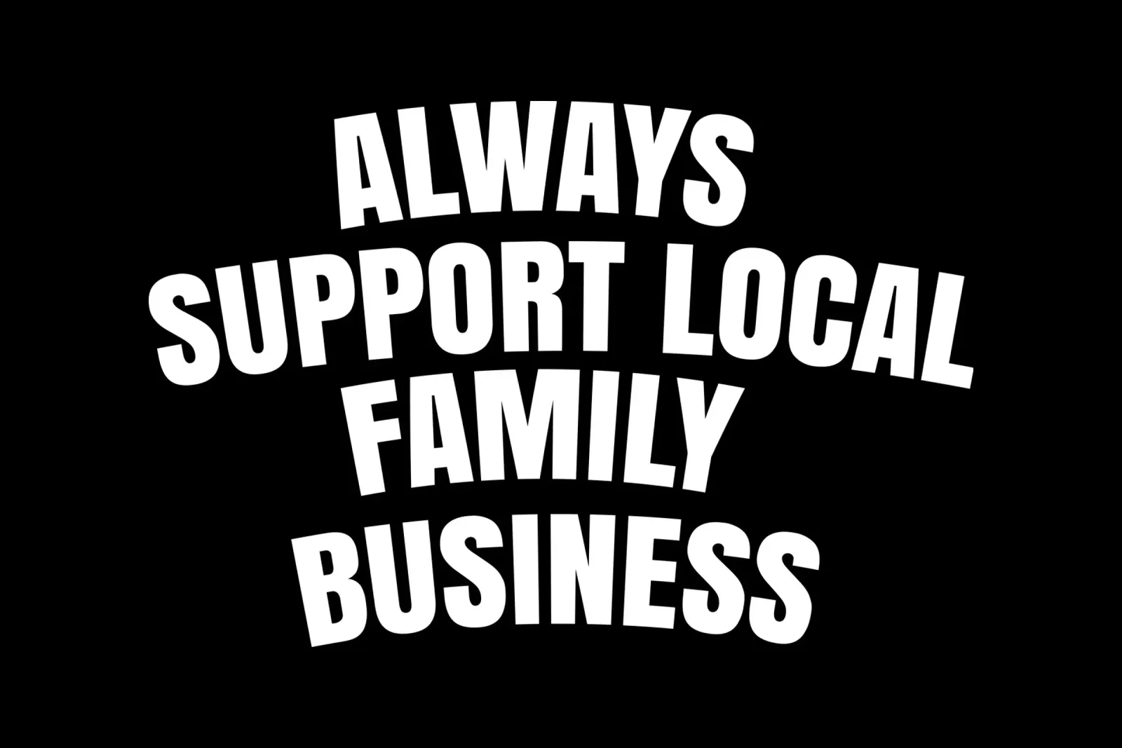 Always support local family business pellicola backlit da happieeagle