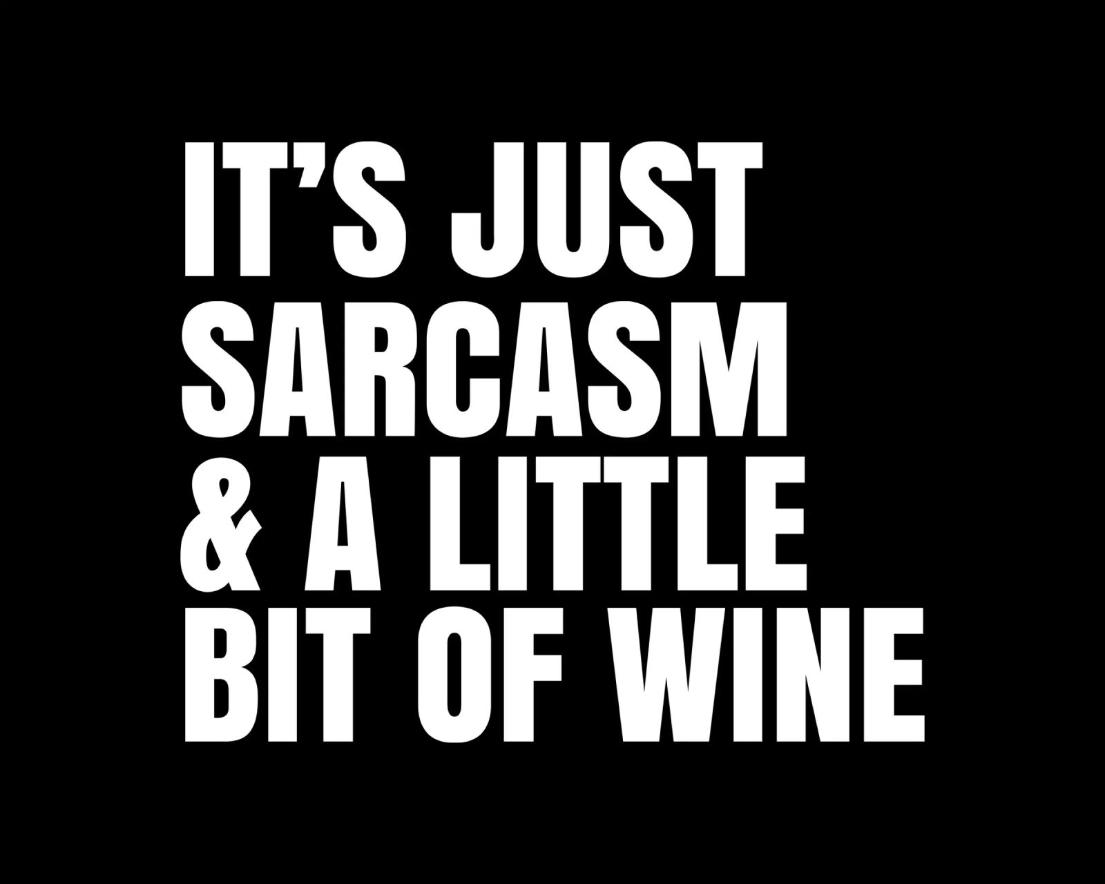 It's just sarcasm and a little bit of wine poster da happieeagle