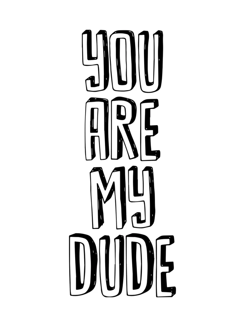You Are My Dude Design tipografico in bianco e nero alluminio dibond da THE MOTIVATED TYPE
