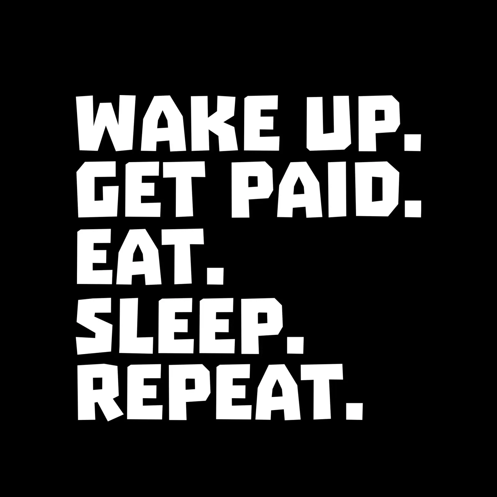 Wake up get paid eat sleep repeat alluminio dibond da happieeagle