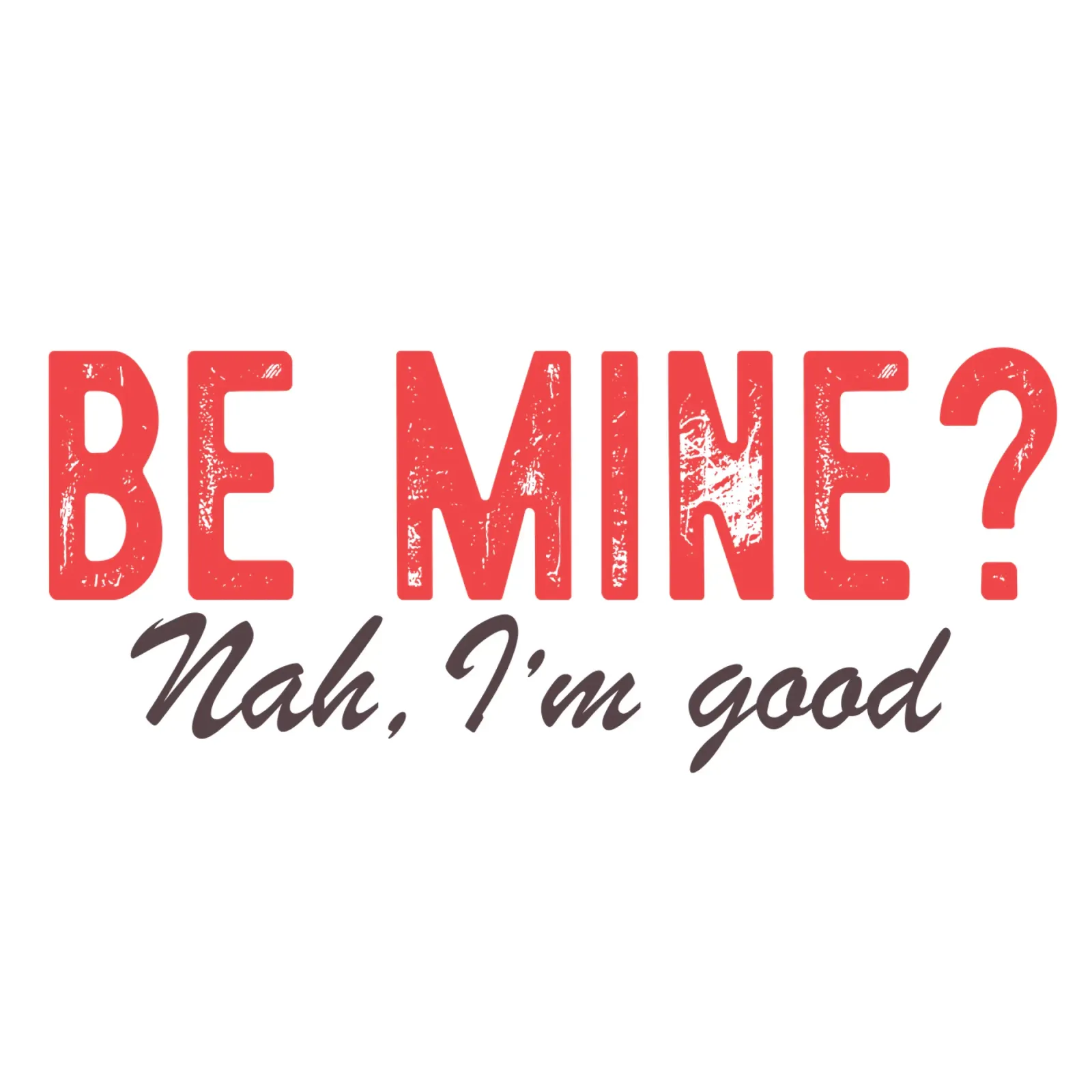 Be Mine? Nah, I'm good. poster van edsonramosart