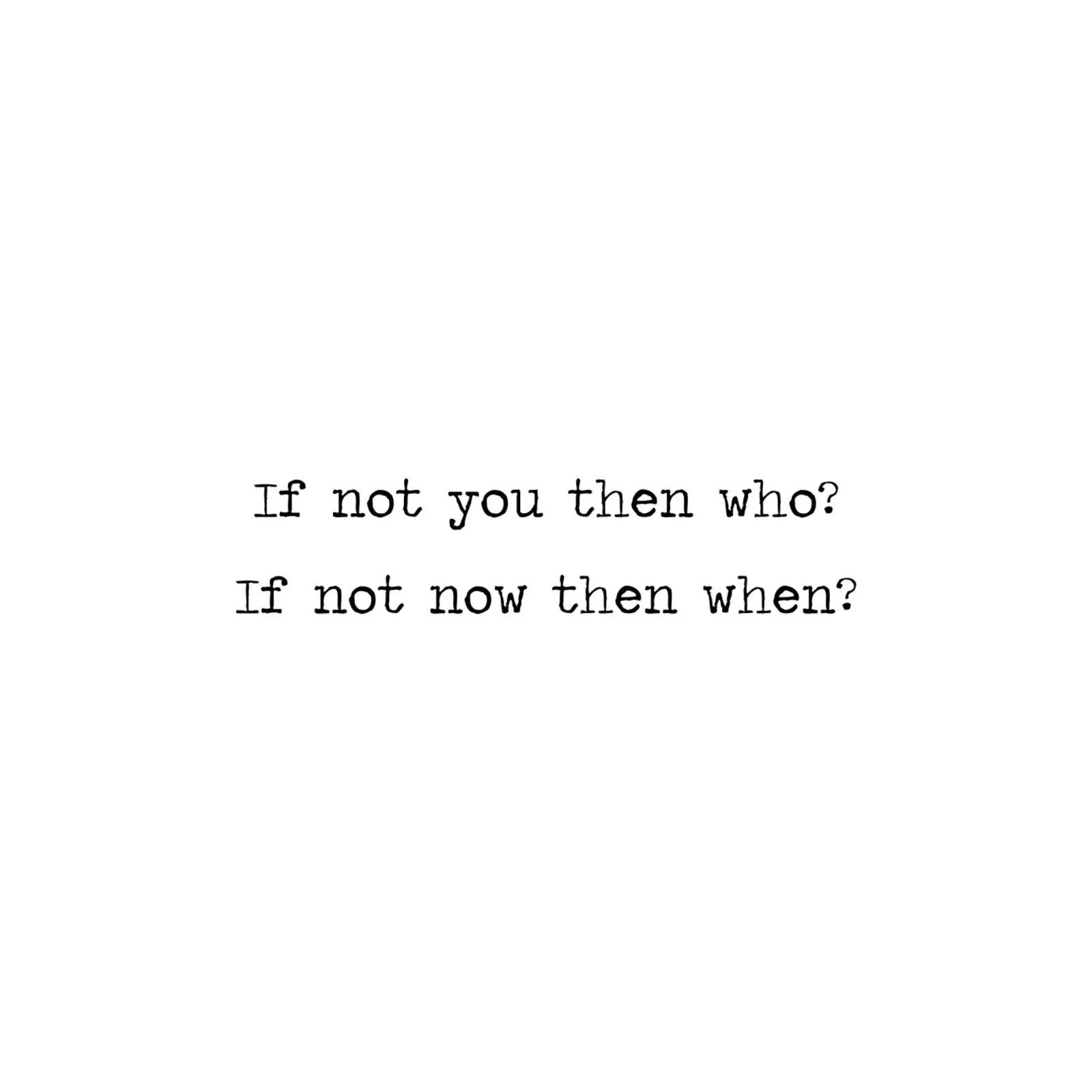 If not you then who?If not now then when? Motivational Quote hahnemühle by Summer Soul Co. - Quotes