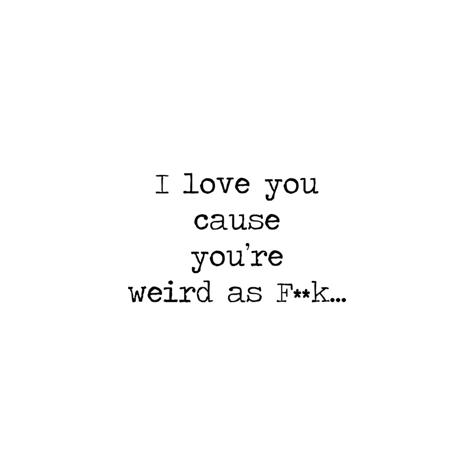 I love you... cause you're weird as f*ck anniversary Quote poster with wooden frame by Summer Soul Co. - Quotes
